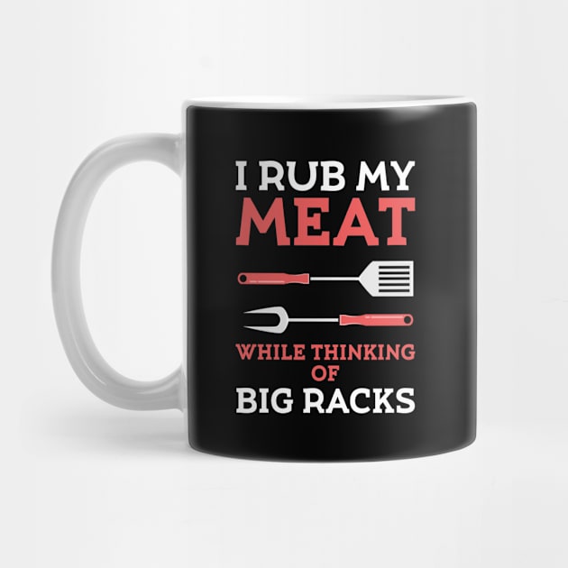 I Rub My Meat While Thinking Of Big Racks - Funny BBQ by jkshirts